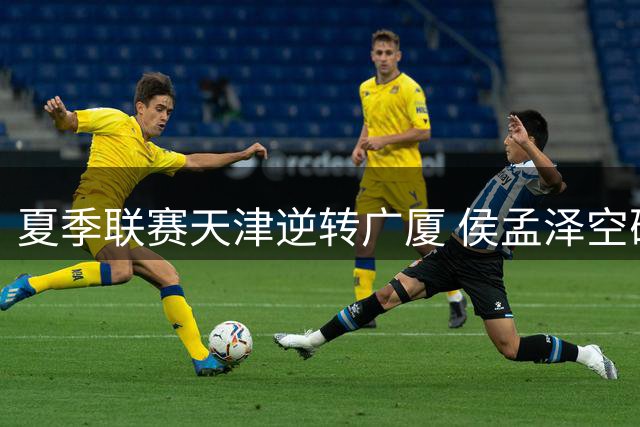 夏季联赛天津逆转广厦 侯孟泽空砍24+8难救主