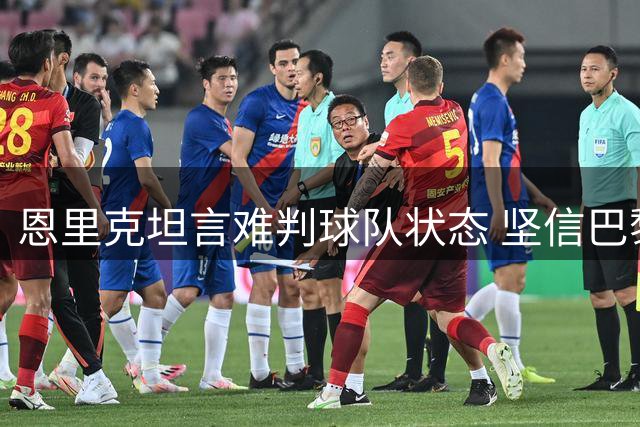 恩里克坦言难判球队状态 坚信巴黎新季表现更优